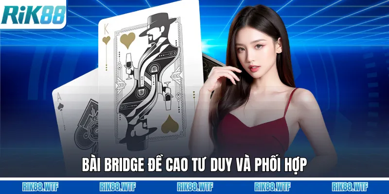 Bài bridge đề cao tư duy và phối hợp
