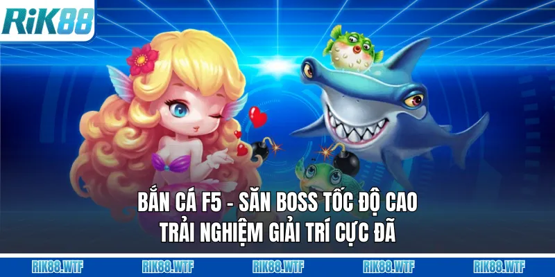 Bắn Cá F5 - Săn Boss Tốc Độ Cao, Trải Nghiệm Giải Trí Cực Đã