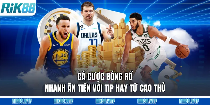 Cá Cược Bóng Rổ Nhanh Ăn Tiền Với Tip Hay Từ Cao Thủ