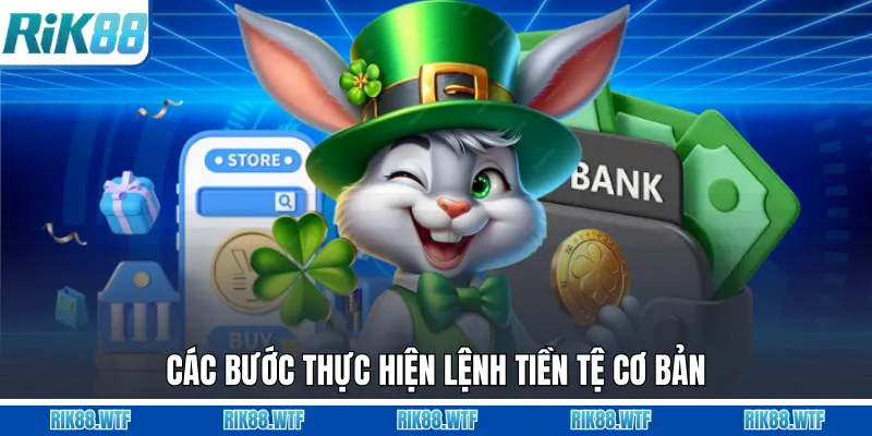 Các bước thực hiện lệnh tiền tệ cơ bản