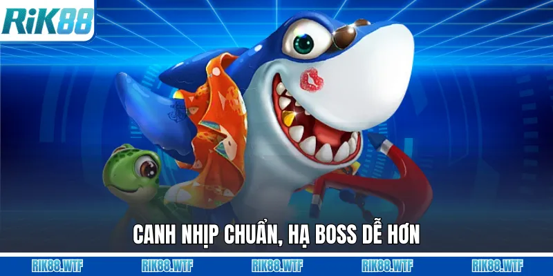 Canh nhịp chuẩn, hạ boss dễ hơn