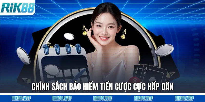 Chính sách bảo hiểm tiền cược cực hấp dẫn