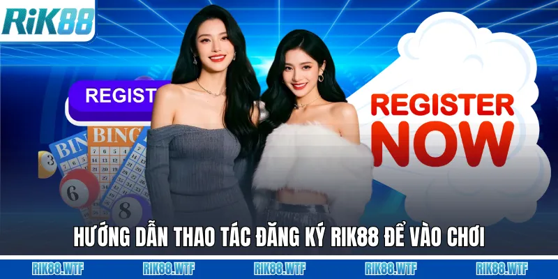 Hướng dẫn thao tác đăng ký Rik88 để vào chơi