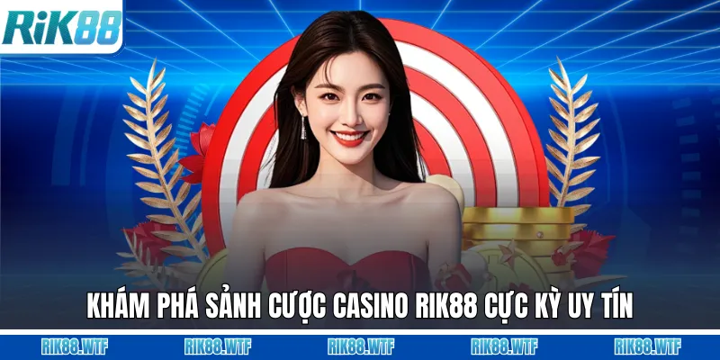 Khám phá sảnh cược casino Rik88 cực kỳ uy tín