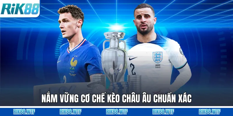 Nắm vững cơ chế kèo châu Âu chuẩn xác