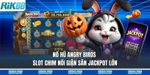 Nổ Hũ Angry Birds - Slot Chim Nổi Giận Săn Jackpot Lớn