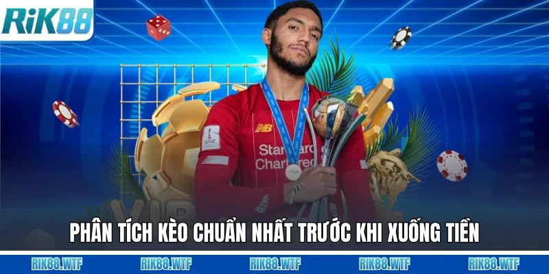 Phân tích kèo chuẩn nhất trước khi xuống tiền